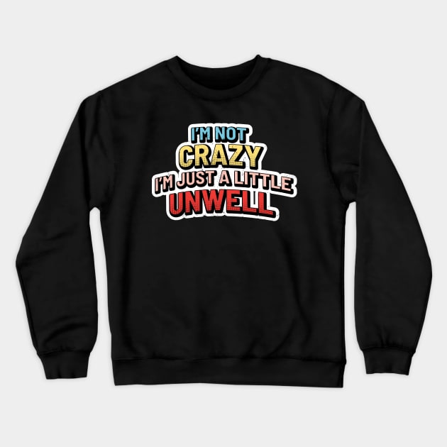 Im not Crazy Im just A Little Unwell - Pop Art Style Crewneck Sweatshirt by Can Photo